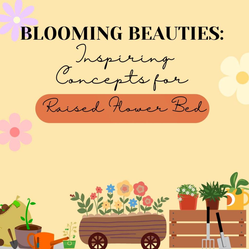 Blooming Beauties Inspiring Concepts for Raised Flower Beds