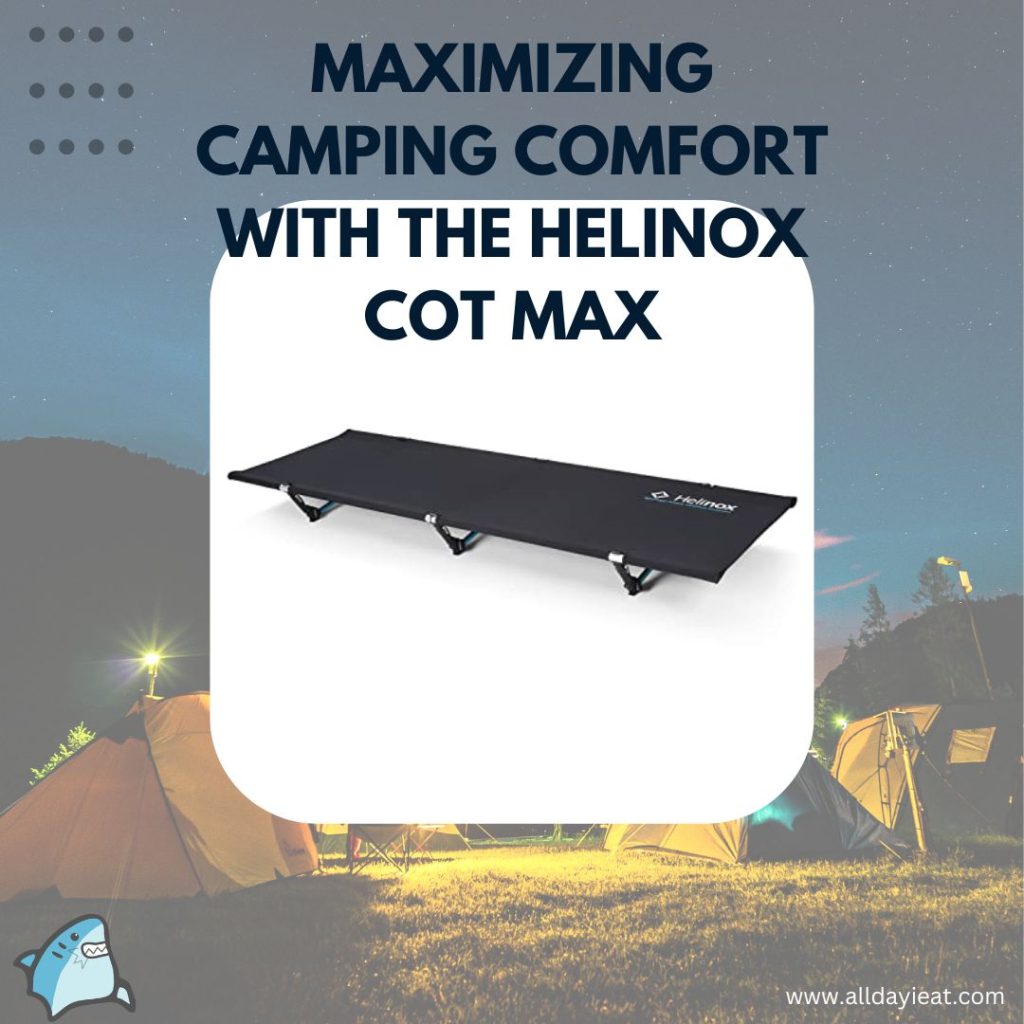 Maximizing camping comfort with the Helinox Cot Max.