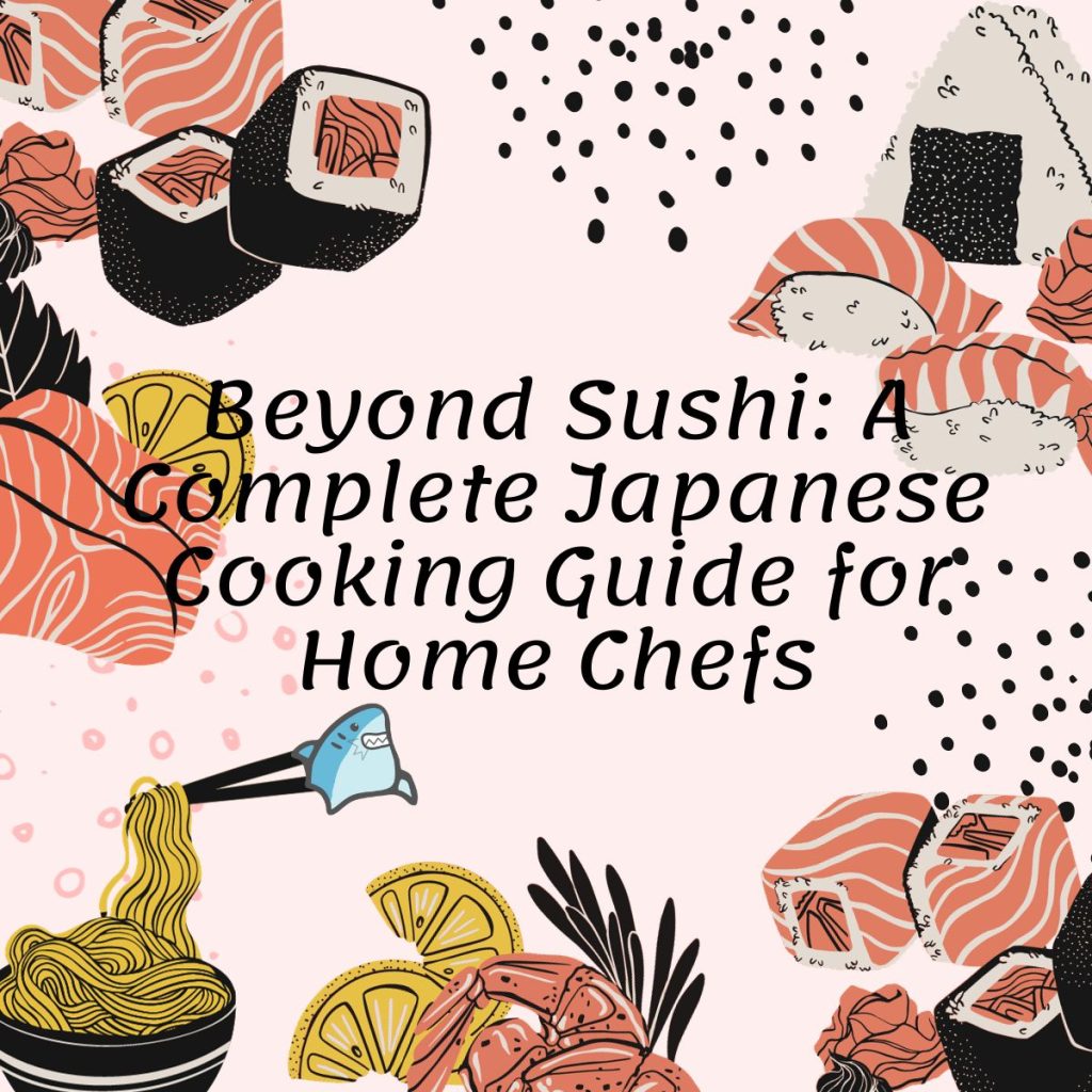 Beyond Sushi A Complete Japanese Cooking Guide for Home Chefs